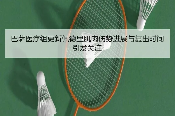 巴萨医疗组更新佩德里肌肉伤势进展与复出时间引发关注