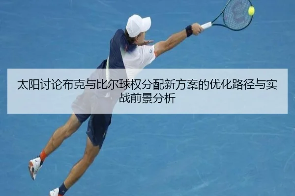太阳讨论布克与比尔球权分配新方案的优化路径与实战前景分析